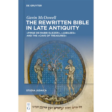 The Rewritten Bible in Late Antiquity: »Pirqe De-Rabbi Eliezer«, »Jubilees«, and the »Cave of Treasures«