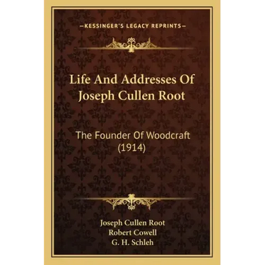 Life And Addresses Of Joseph Cullen Root: The Founder Of Woodcraft (1914)