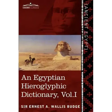 An Egyptian Hieroglyphic Dictionary (in Two Volumes), Vol.I: With an Index of English Words, King List and Geographical List with Indexes, List of Hi