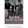The Ultimate Wild West Collection: Buffalo Bill Cody, Wyatt Earp, Doc Holliday, Wild Bill Hickok, Calamity Jane, Jesse James, Billy the Kid, Butch Cas