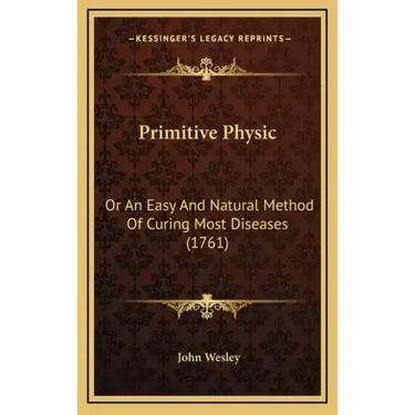 Primitive Physic: Or An Easy And Natural Method Of Curing Most Diseases (1761)