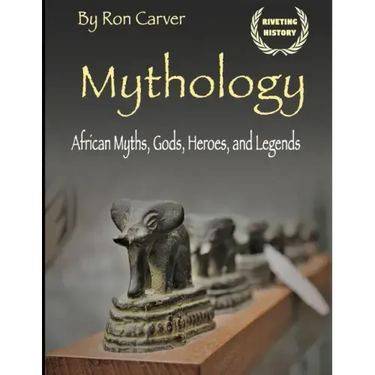 Mythology: African Myths, Gods, Heroes, and Legends