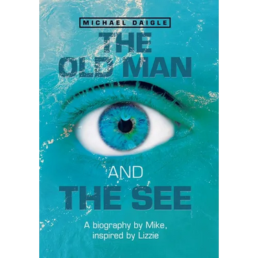 The Old Man and the See: A Biography by Mike, Inspired by Lizzie