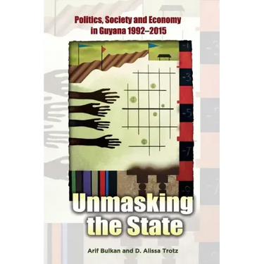 Unmasking the State: Politics, Society and Economy in Guyana 1992-2015