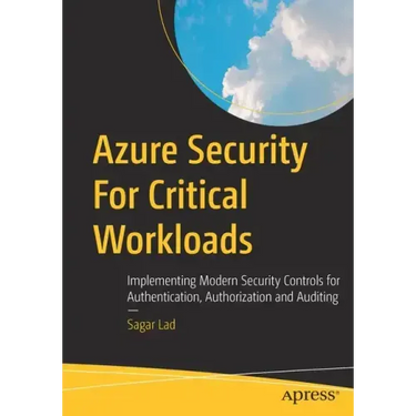 Azure Security for Critical Workloads: Implementing Modern Security Controls for Authentication, Authorization and Auditing