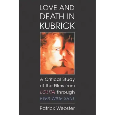 Love and Death in Kubrick: A Critical Study of the Films from Lolita Through Eyes Wide Shut
