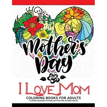I Love Mom Coloring Book for Adults: A Best Gift to your mother. Mother's Day Gift