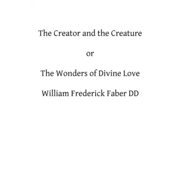 The Creator and the Creature: or The Wonders of Divine Love
