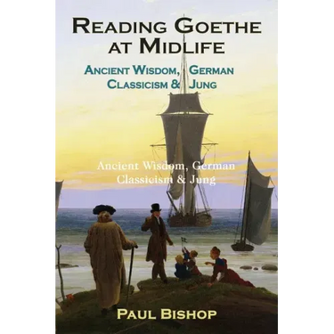 Reading Goethe at Midlife: Ancient Wisdom, German Classicism, and Jung