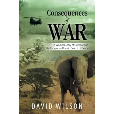 Consequences of War: A Warriors Story of Combat and His Escape to Africa in Search of Peace