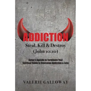 Addiction Steal, Kill & Destroy: Satan's Agenda to Terminate You! Spiritual Guide to Overcome Addiction & Loss