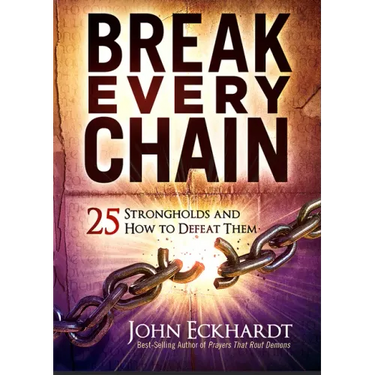 Break Every Chain: 25 Strongholds and How to Defeat Them