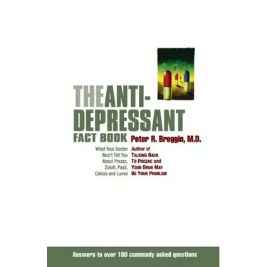 The Anti-Depressant Fact Book: What Your Doctor Won't Tell You about Prozac, Zoloft, Paxil, Celexa, and Luvox