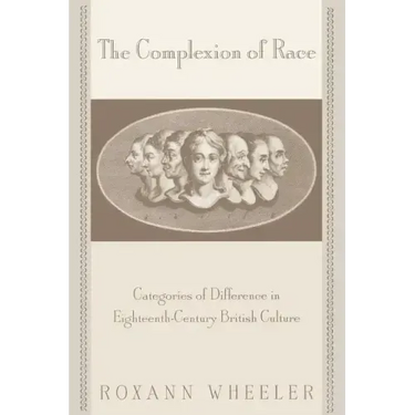 The Complexion of Race: Categories of Difference in Eighteenth-Century British Culture