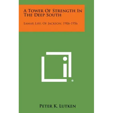 A Tower of Strength in the Deep South: Lamar Life, of Jackson, 1906-1956