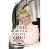 Lord, How Can I Bless You?: A Fresh New Approach to Your Relationship with God