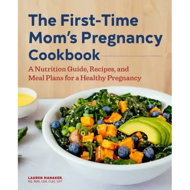 The First-Time Mom's Pregnancy Cookbook: A Nutrition Guide, Recipes, and Meal Plans for a Healthy Pregnancy