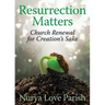 Resurrection Matters: Church Renewal for Creation's Sake