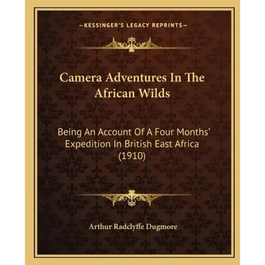 Camera Adventures in the African Wilds: Being an Account of a Four Months' Expedition in British East Africa (1910)