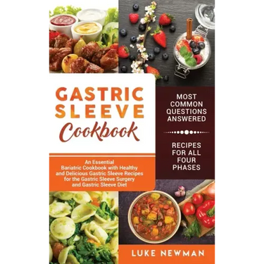 Gastric Sleeve Cookbook: An Essential Bariatric Cookbook with Healthy and Delicious Gastric Sleeve Recipes for the Gastric Sleeve Surgery and G