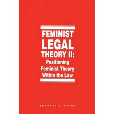 Feminist Legal Theory, Volume 2: Positioning Feminist Theory Within the Law