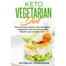 Keto Vegetarian Diet: The Ultimate Guide to the Ketogenic Vegetarian Diet for Permanent Weight Loss and Burn Fat; Includes 90 Easy Low-Carb