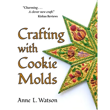 Crafting with Cookie Molds: Polymer Clay Mixed Media Projects to Beautify Your Home, Give as Gifts, and Celebrate the Holidays
