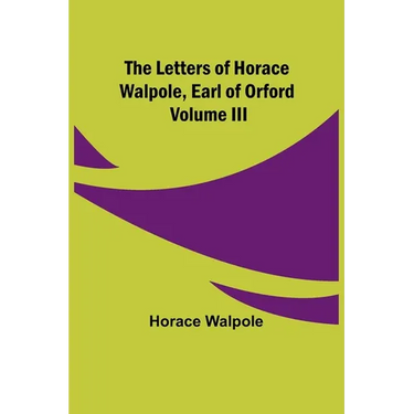 The Letters of Horace Walpole, Earl of Orford Volume III