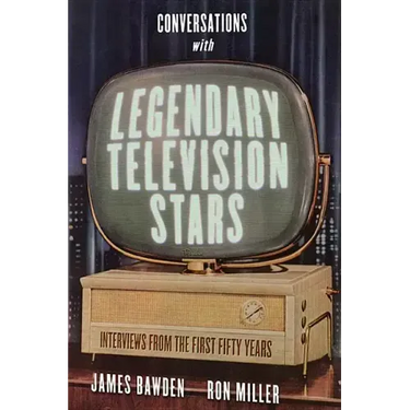 Conversations with Legendary Television Stars: Interviews from the First Fifty Years
