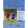 Sometimes My Brother: Helping Kids Understand Autism Through a Sibling's Eyes