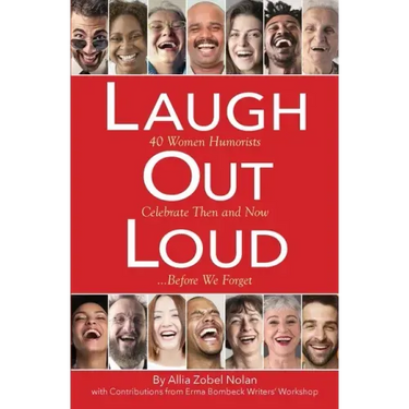 Laugh Out Loud: 40 Women Humorists Celebrate Then and Now...Before We Forget