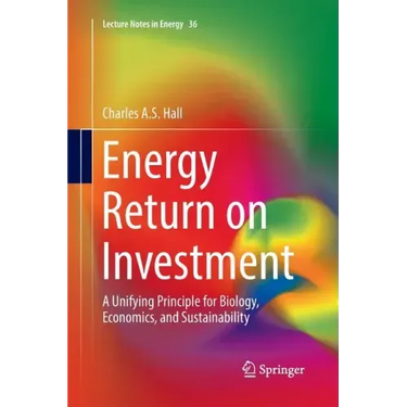 Energy Return on Investment: A Unifying Principle for Biology, Economics, and Sustainability