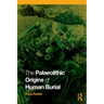 The Palaeolithic Origins of Human Burial