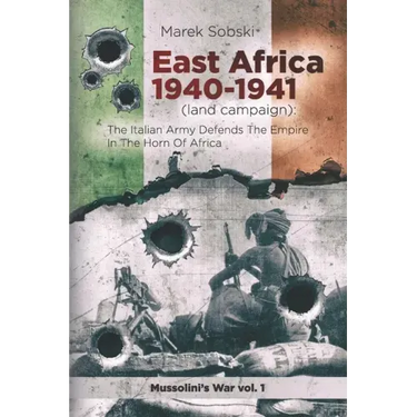 East Africa 1940-1941 (land campaign): The Italian Army Defends The Empire In The Horn Of Africa