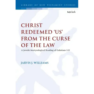 Christ Redeemed 'Us' from the Curse of the Law: A Jewish Martyrological Reading of Galatians 3.13