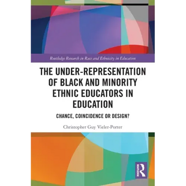 The Under-Representation of Black and Minority Ethnic Educators in Education: Chance, Coincidence or Design?