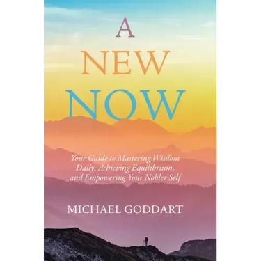 A New Now: Your Guide to Mastering Wisdom Daily, Achieving Equilibrium, and Empowering Your Nobler Self