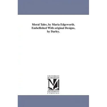 Moral Tales, by Maria Edgeworth. Embellished With original Designs, by Darley.