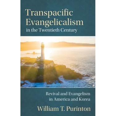 Transpacific Evangelicalism in the Twentieth Century: Revival and Evangelism in America and Korea