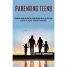 Parenting Teens: Parenting Guide to Help Your Child Become His or Her Best Self (A Guide for Parents to Raising Independent)