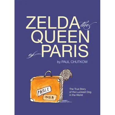 Zelda, the Queen of Paris: The True Story of the Luckiest Dog in the World