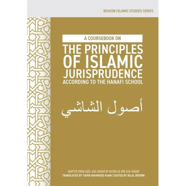 A Coursebook on the Principles of Islamic Jurisprudence According to the Hanafi School (Usūl ash-Shāshī)