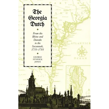 The Georgia Dutch: From the Rhine and Danube to the Savannah, 1733-1783