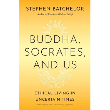 Buddha, Socrates, and Us: Ethical Living in Uncertain Times