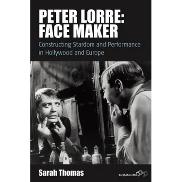Peter Lorre: Face Maker: Constructing Stardom and Performance in Hollywood and Europe