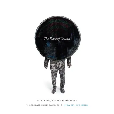 The Race of Sound: Listening, Timbre, and Vocality in African American Music