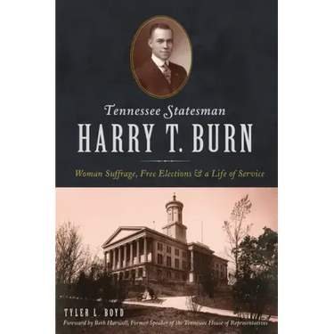 Tennessee Statesman Harry T. Burn: Woman Suffrage, Free Elections and a Life of Service