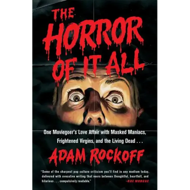 Horror of It All: One Moviegoer's Love Affair with Masked Maniacs, Frightened Virgins, and the Living Dead...