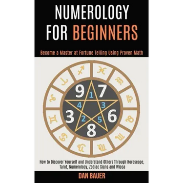 Numerology for Beginners: How to Discover Yourself and Understand Others Through Horoscope, Tarot, Numerology, Zodiac Signs and Wicca (Become a