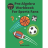 Pre-Algebra Workbook For Sports Fans Grades 6-9
